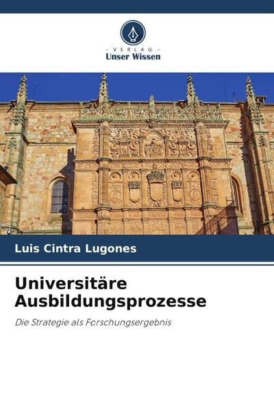 Universitäre Ausbildungsprozesse, Taschenbuch von Luis Cintra Lugones, Verlag Unser Wissen, 9786205296769