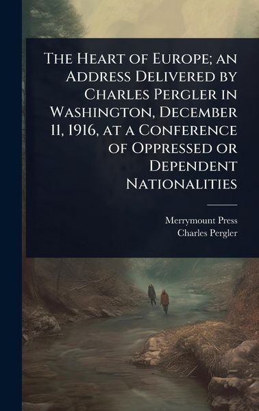 Produktbild: The Heart of Europe; an Address Delivered by Charles Pergler in Washington, December 11, 1916, at a Conference of Oppressed or Dependent Nationalities