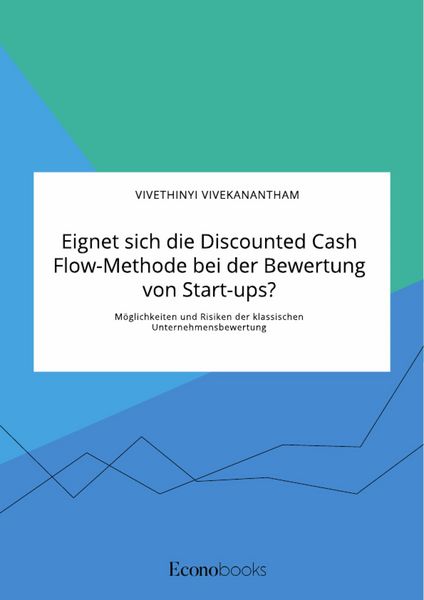 Produktbild: Eignet sich die Discounted Cash Flow-Methode bei der Bewertung von Start-ups? M&ouml;glichkeiten und Risiken der klassischen Unternehmensbewertung