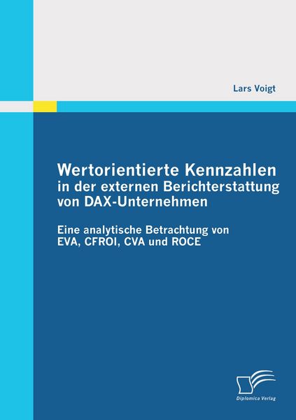 Produktbild: Wertorientierte Kennzahlen in der externen Berichterstattung von DAX-Unternehmen: Eine analytische Betrachtung von EVA, CFROI, CVA und ROCE