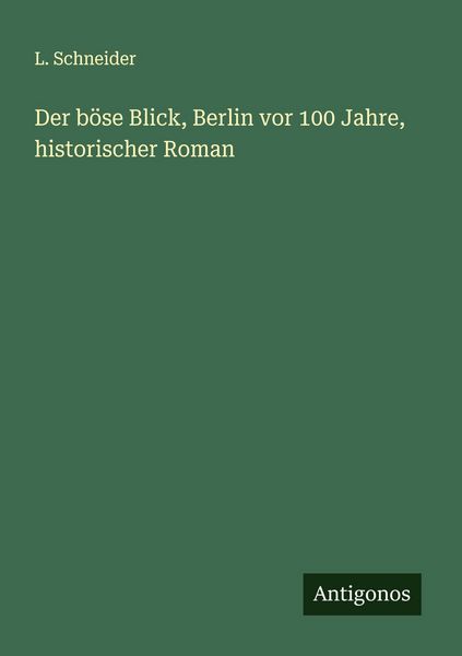 Der böse Blick, Berlin vor 100 Jahre, historischer Roman, Taschenbuch von L. Schneider, Antigonos Verlag, 9783563499467