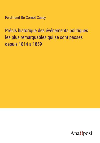 Produktbild: Pr&eacute;cis historique des &eacute;v&eacute;nements politiques les plus remarquables qui se sont passes depuis 1814 a 1859
