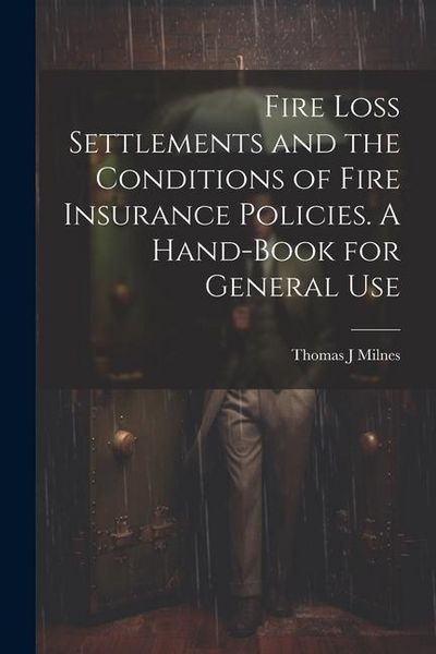 Produktbild: Fire Loss Settlements and the Conditions of Fire Insurance Policies. A Hand-book for General Use