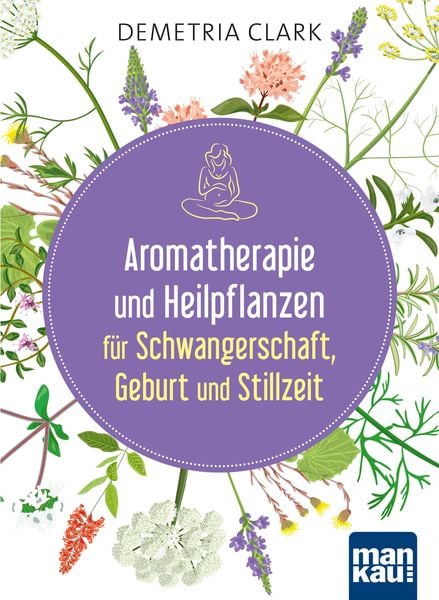 Produktbild: Aromatherapie und Heilpflanzen f&uuml;r Schwangerschaft, Geburt und Stillzeit