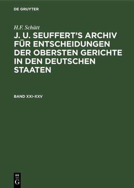 Produktbild: H.F. Sch&uuml;tt: J. A. Seuffert's Archiv f&uuml;r Entscheidungen der obersten Gerichte in den deutschen Staaten. Band XXI-XXV