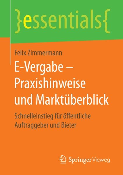 E-Vergabe – Praxishinweise und Marktüberblick, Taschenbuch von Felix Zimmermann, Springer Fachmedien Wiesbaden GmbH, 9783658155247
