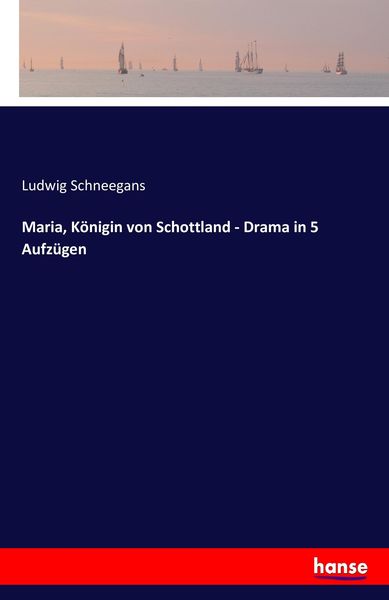 Maria, Königin von Schottland - Drama in 5 Aufzügen, Taschenbuch von Ludwig Schneegans, Hansebooks, 9783741158582