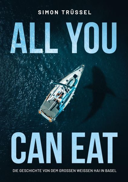 Produktbild: All you can eat - Die Geschichte von dem grossen weissen Hai in Basel