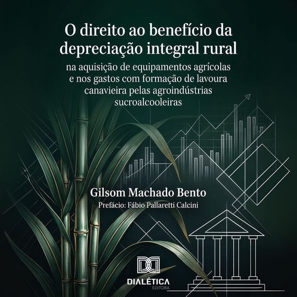 Produktbild: O Direito ao Benef&iacute;cio da Deprecia&ccedil;&atilde;o Integral Rural na Aquisi&ccedil;&atilde;o de Equipamentos Agr&iacute;colas e nos Gastos com Forma&ccedil;&atilde;o de Lavoura Canavieira pelas Agroind&uacute;strias Sucroalcooleiras
