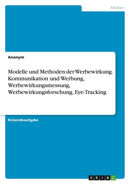 Modelle und Methoden der Werbewirkung. Kommunikation und Werbung, Werbewirkungsmessung, Werbewirkungsforschung, Eye-Tracking, Taschenbuch von , GRIN,