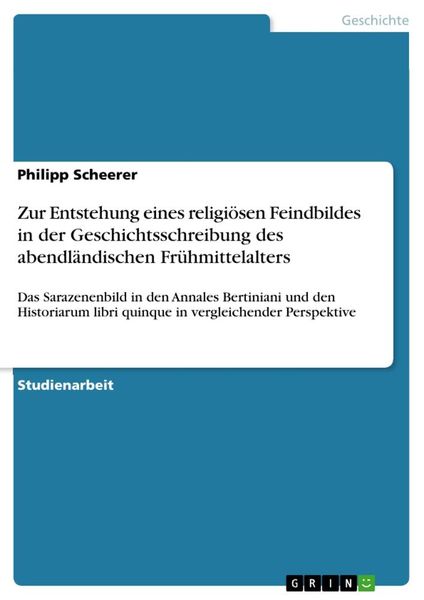 Zur Entstehung eines religiösen Feindbildes in der Geschichtsschreibung des abendländischen Frühmittelalters, Taschenbuch von Philipp Scheerer, GRIN,