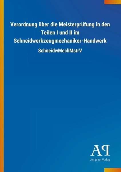 Verordnung über die Meisterprüfung in den Teilen I und II im, Taschenbuch von Antiphon Verlag, Antiphon, 978-3-7314-1548-0