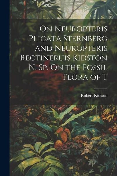 Produktbild: On Neuropteris Plicata Sternberg and Neuropteris Rectineruis Kidston n. sp. On the Fossil Flora of T