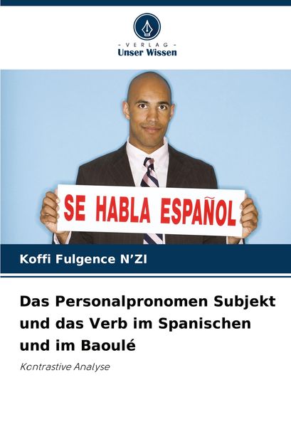 Das Personalpronomen Subjekt und das Verb im Spanischen und im Baoulé, Taschenbuch von Koffi Fulgence N'ZI; Verlag Unser Wissen, 9786207713332
