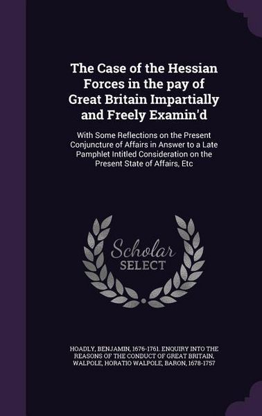 Produktbild: The Case of the Hessian Forces in the pay of Great Britain Impartially and Freely Examin'd