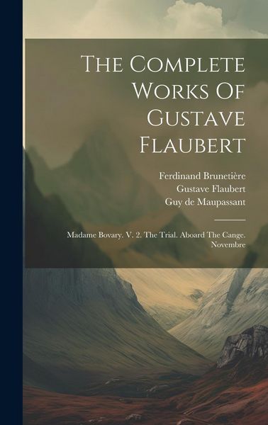 Produktbild: The Complete Works Of Gustave Flaubert: Madame Bovary. V. 2. The Trial. Aboard The Cange. Novembre
