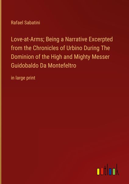 Produktbild: Love-at-Arms; Being a Narrative Excerpted from the Chronicles of Urbino During The Dominion of the High and Mighty Messer Guidobaldo Da Montefeltro