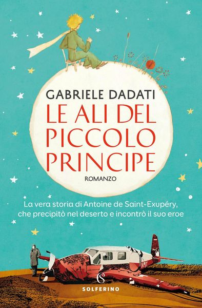 Produktbild: Le ali del Piccolo Principe. La vera storia di Antoine de Saint-Exup&eacute;ry, che precipit&ograve; nel deserto e incontr&ograve; il suo eroe
