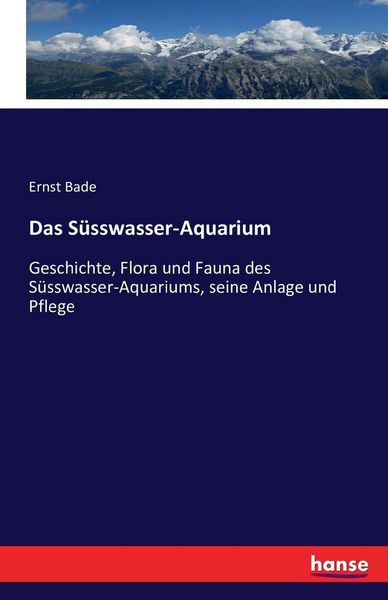 Das Süsswasser-Aquarium, Taschenbuch von Ernst Bade, Hansebooks, 9783743317659