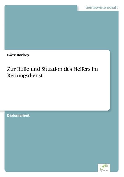 Zur Rolle und Situation des Helfers im Rettungsdienst, Taschenbuch von Götz Barkey, GRIN, 9783838664453