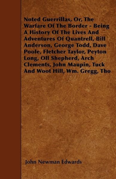 Produktbild: Noted Guerrillas, Or, The Warfare Of The Border - Being A History Of The Lives And Adventures Of Quantrell, Bill Anderson, George Todd, Dave Poole, Fletcher Taylor, Peyton Long, Oll Shepherd, Arch Clements, John Maupin, Tuck And Woot Hill, Wm. Gregg, Tho