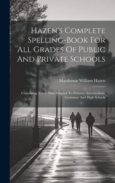 Produktbild: Hazen's Complete Spelling-book For All Grades Of Public And Private Schools: Containing Three Parts Adapted To Primary, Intermediate, Grammar And High