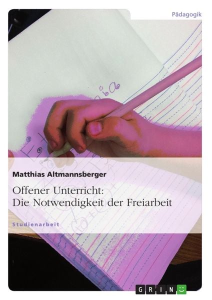Produktbild: Die Notwendigkeit der Freiarbeit - eine Betrachtung der (neuen) Unterrichtsform