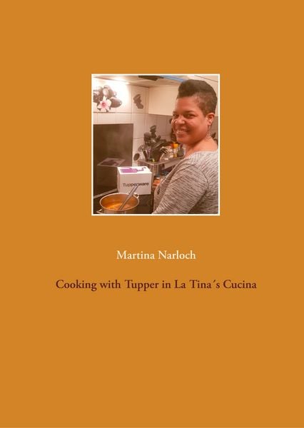 Cooking with Tupper in La Tina ́s Cucins, Gebundene Ausgabe von Martina Narloch, BoD – Books on Demand, 978-3-7504-6218-2