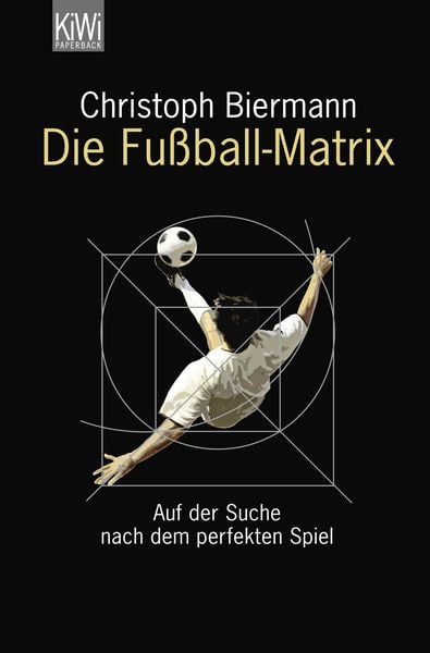 Die Fußball-Matrix, Taschenbuch von Christoph Biermann, Kiepenheuer & Witsch, 978-3-462-04253-5