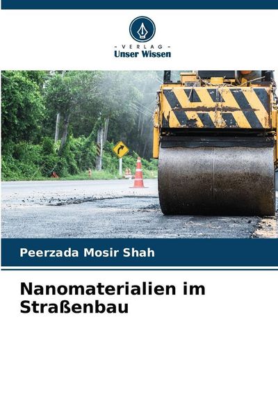 Nanomaterialien im Straßenbau, Taschenbuch von Peerzada Mosir Shah, Verlag Unser Wissen, 9786207428618