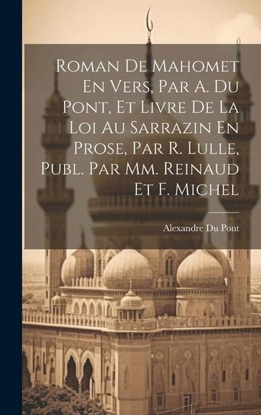 Produktbild: Roman De Mahomet En Vers, Par A. Du Pont, Et Livre De La Loi Au Sarrazin En Prose, Par R. Lulle, Publ. Par Mm. Reinaud Et F. Michel