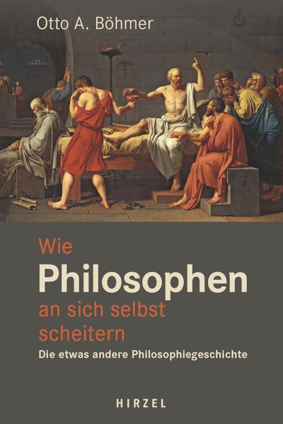 Wie Philosophen an sich selbst scheitern, Gebundene Ausgabe von Otto A. Böhmer, S. Hirzel Verlag GmbH