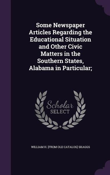 Produktbild: Some Newspaper Articles Regarding the Educational Situation and Other Civic Matters in the Southern States, Alabama in Particular;