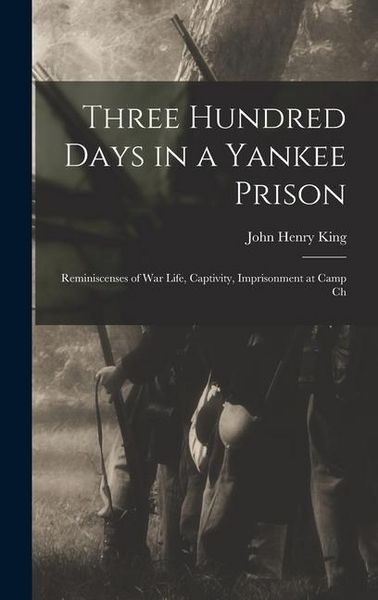 Produktbild: Three Hundred Days in a Yankee Prison; Reminiscenses of war Life, Captivity, Imprisonment at Camp Ch
