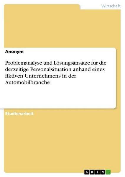 Produktbild: Problemanalyse und L&ouml;sungsans&auml;tze f&uuml;r die derzeitige Personalsituation anhand eines fiktiven Unternehmens in der Automobilbranche