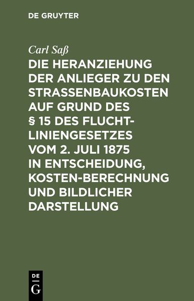 Produktbild: Die Heranziehung der Anlieger zu den Stra&szlig;enbaukosten auf Grund des &sect; 15 des Fluchtliniengesetzes vom 2. Juli 1875 in Entscheidung, Kostenberechnung u