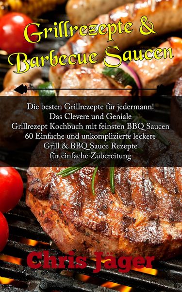 Produktbild: Grillrezepte & Barbecue Saucen Die besten Grillrezepte f&uuml;r jedermann!