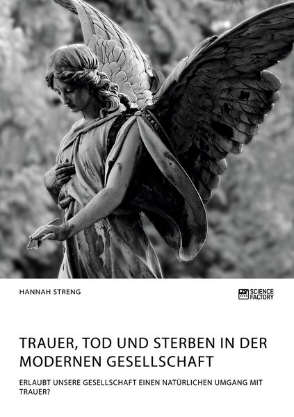 Produktbild: Trauer, Tod und Sterben in der modernen Gesellschaft. Erlaubt unsere Gesellschaft einen nat&uuml;rlichen Umgang mit Trauer?