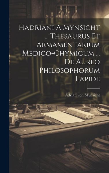 Produktbild: Hadriani A Mynsicht ... Thesaurus Et Armamentarium Medico-chymicum ... De Aureo Philosophorum Lapide