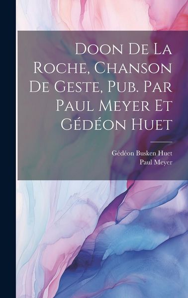 Produktbild: Doon de la Roche, chanson de geste, pub. par Paul Meyer et G&eacute;d&eacute;on Huet