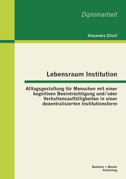 Produktbild: Lebensraum Institution: Alltagsgestaltung f&uuml;r Menschen mit einer kognitiven Beeintr&auml;chtigung und/oder Verhaltensauff&auml;lligkeiten in einer dezentralisierten Institutionsform