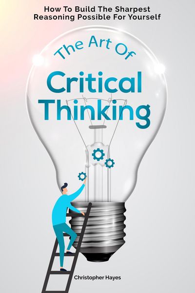 Produktbild: The Art Of Critical Thinking: How To Build The Sharpest Reasoning Possible For Yourself