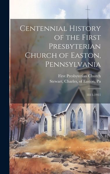 Produktbild: Centennial History of the First Presbyterian Church of Easton, Pennsylvania: 1811-1911