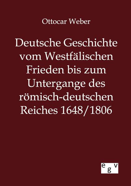 Produktbild: Deutsche Geschichte vom Westf&auml;lischen Frieden bis zum Untergange des r&ouml;misch-deutschen Reiches 1648/1806