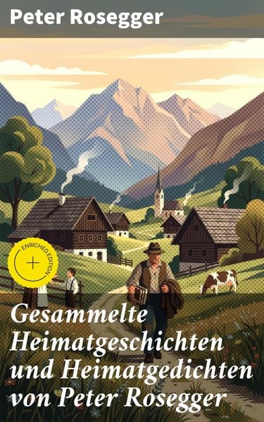 Produktbild: Gesammelte Heimatgeschichten und Heimatgedichten von Peter Rosegger