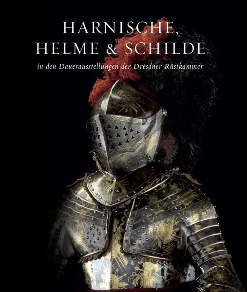 Produktbild: Holger Schuckelt. Harnische, Helme und Schilde in den Dauerausstellungen der Dresdner Rüstkammer