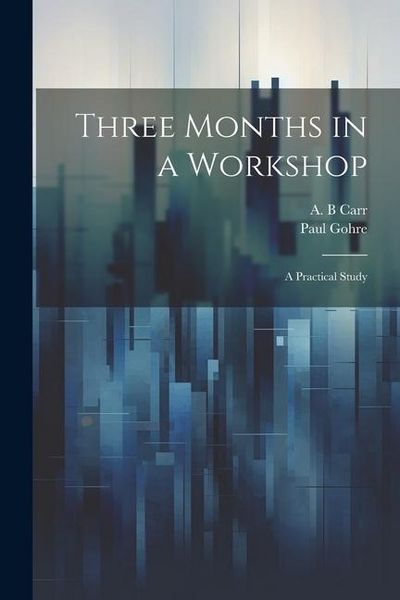 Produktbild: Three Months in a Workshop; a Practical Study