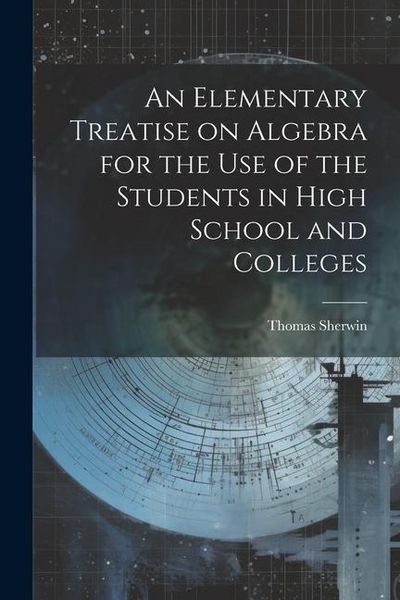 Produktbild: An Elementary Treatise on Algebra for the Use of the Students in High School and Colleges