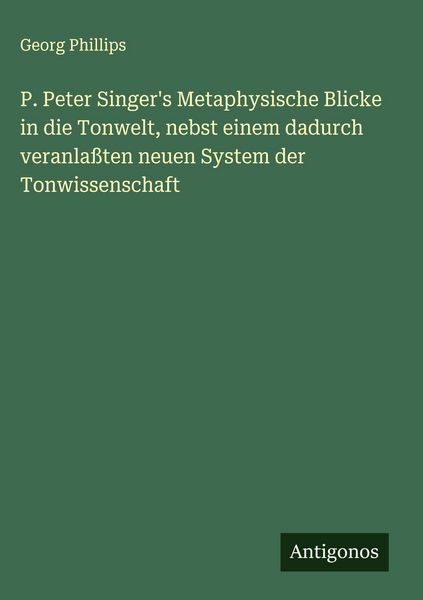 Produktbild: P. Peter Singer's Metaphysische Blicke in die Tonwelt, nebst einem dadurch veranla&szlig;ten neuen System der Tonwissenschaft