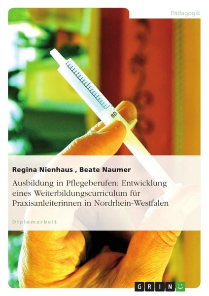 Produktbild: Ausbildung in Pflegeberufen: Entwicklung eines Weiterbildungscurriculum f&uuml;r Praxisanleiterinnen in Nordrhein-Westfalen